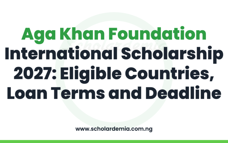 Aga Khan Foundation International Scholarship 2027: Eligible Countries, Loan Terms and Deadline