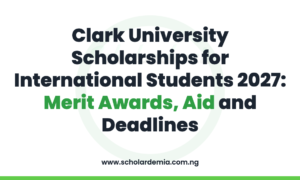 Clark University Scholarships for International Students 2027: Merit Awards, Aid and Deadlines