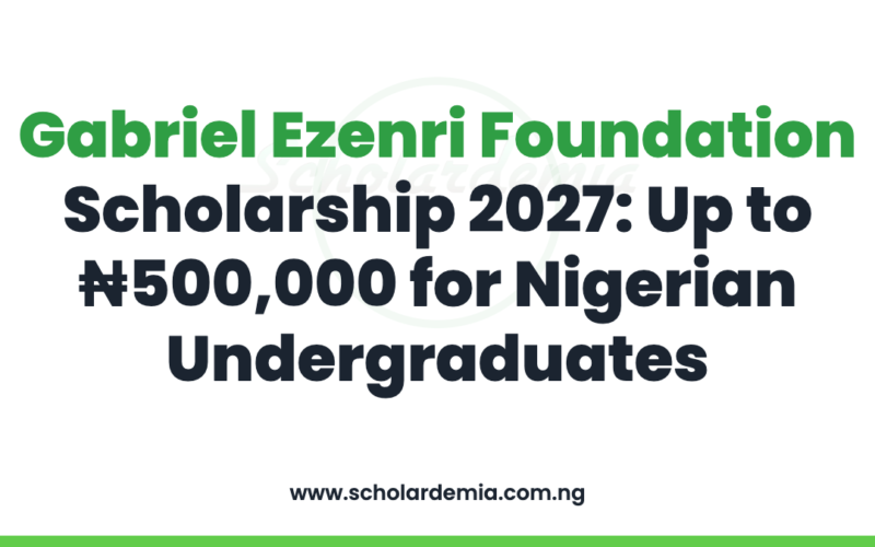 Gabriel Ezenri Foundation Scholarship 2027: Up to ₦500,000 for Nigerian Undergraduates