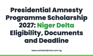 Presidential Amnesty Programme Scholarship 2027: Niger Delta Eligibility, Documents and Deadline