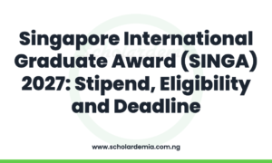 Singapore International Graduate Award (SINGA) 2027: Stipend, Eligibility and Deadline